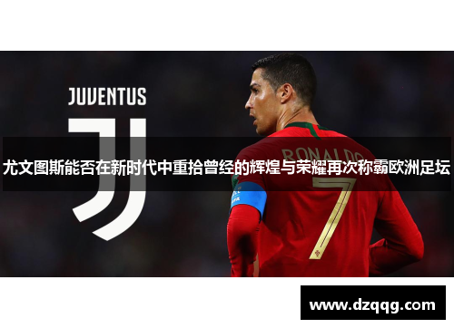 尤文图斯能否在新时代中重拾曾经的辉煌与荣耀再次称霸欧洲足坛